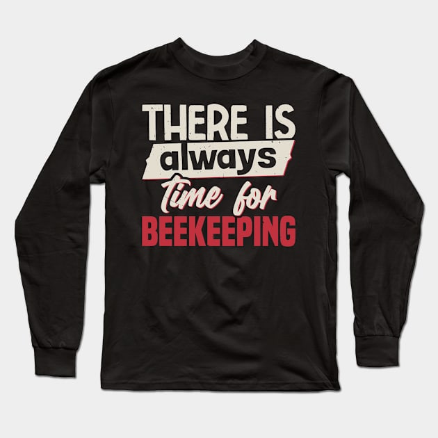 There Is Always Time For Beekeeping Long Sleeve T-Shirt by White Martian